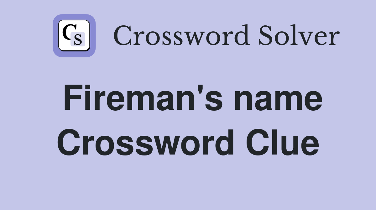 Fireman's name Crossword Clue