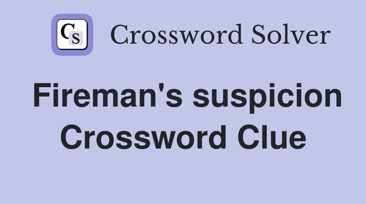 Fireman's suspicion Crossword Clue