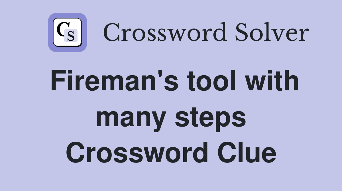 Fireman's tool with many steps Crossword Clue