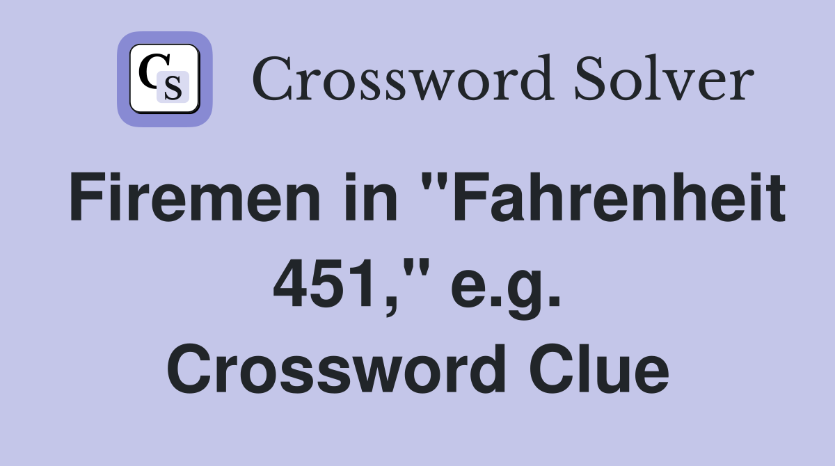 Firemen in "Fahrenheit 451," e.g. Crossword Clue