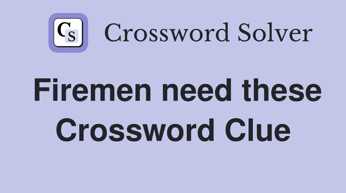 Firemen need these Crossword Clue