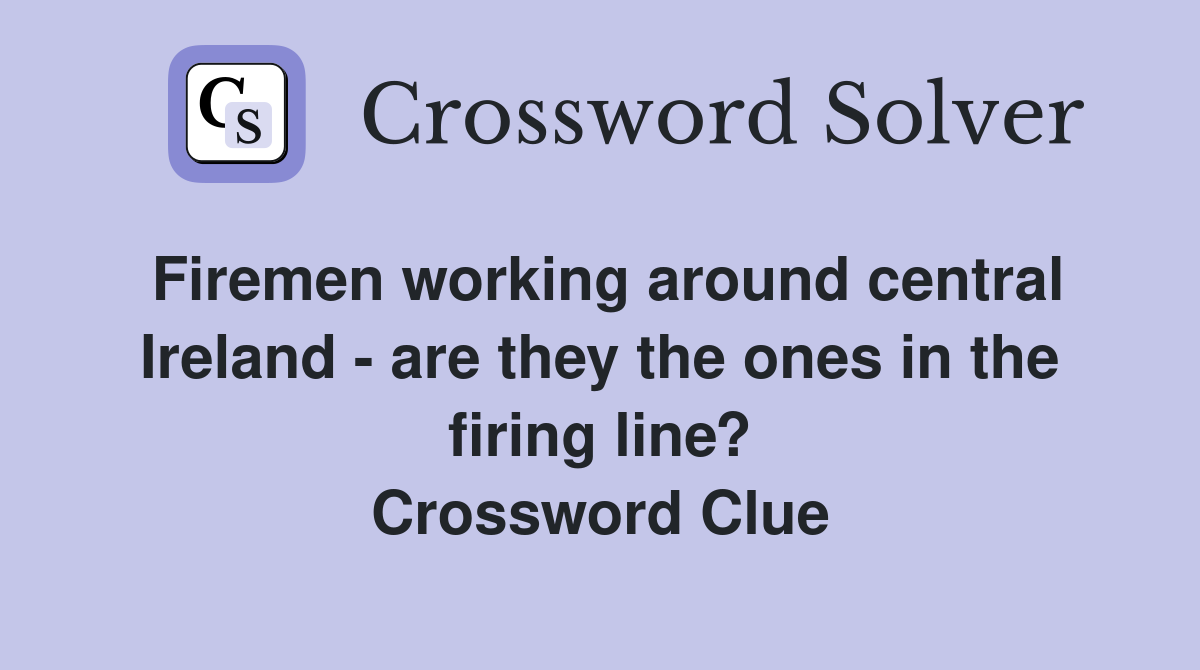 Firemen working around central Ireland - are they the ones in the firing line? Crossword Clue