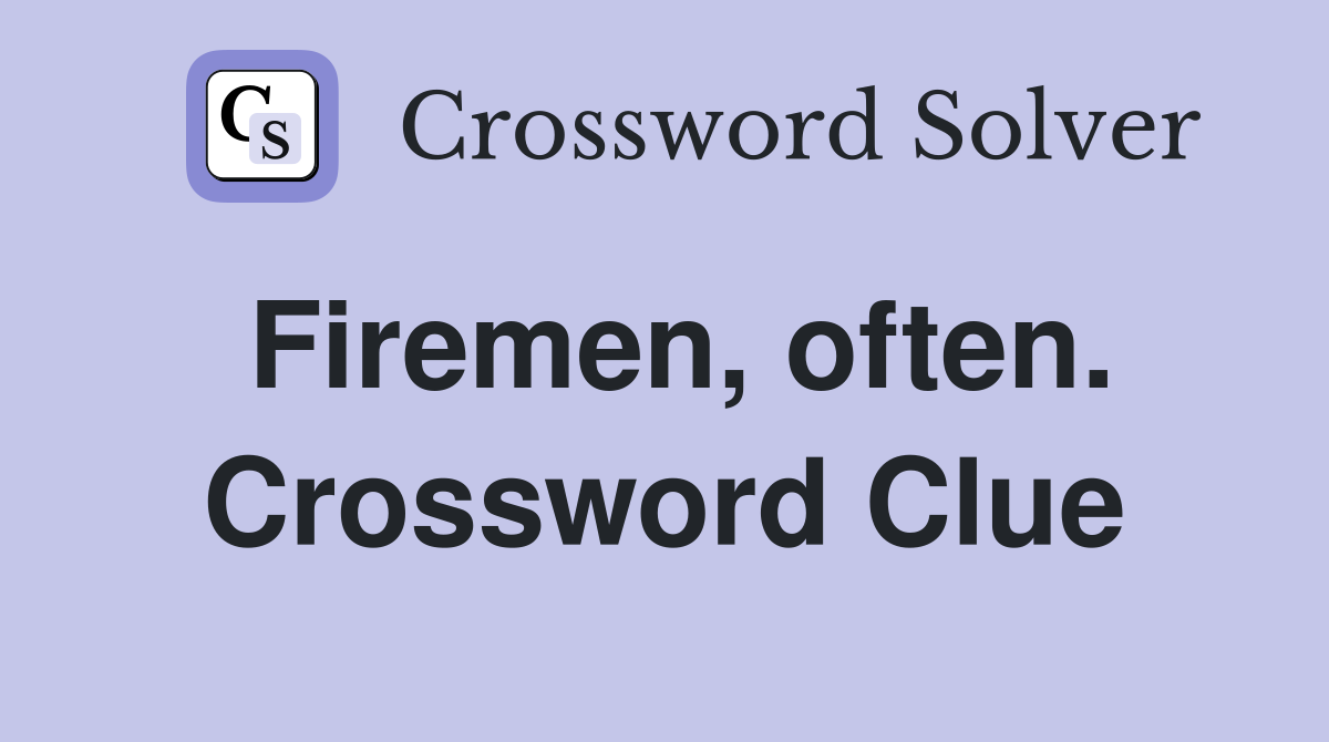 Firemen, often. Crossword Clue