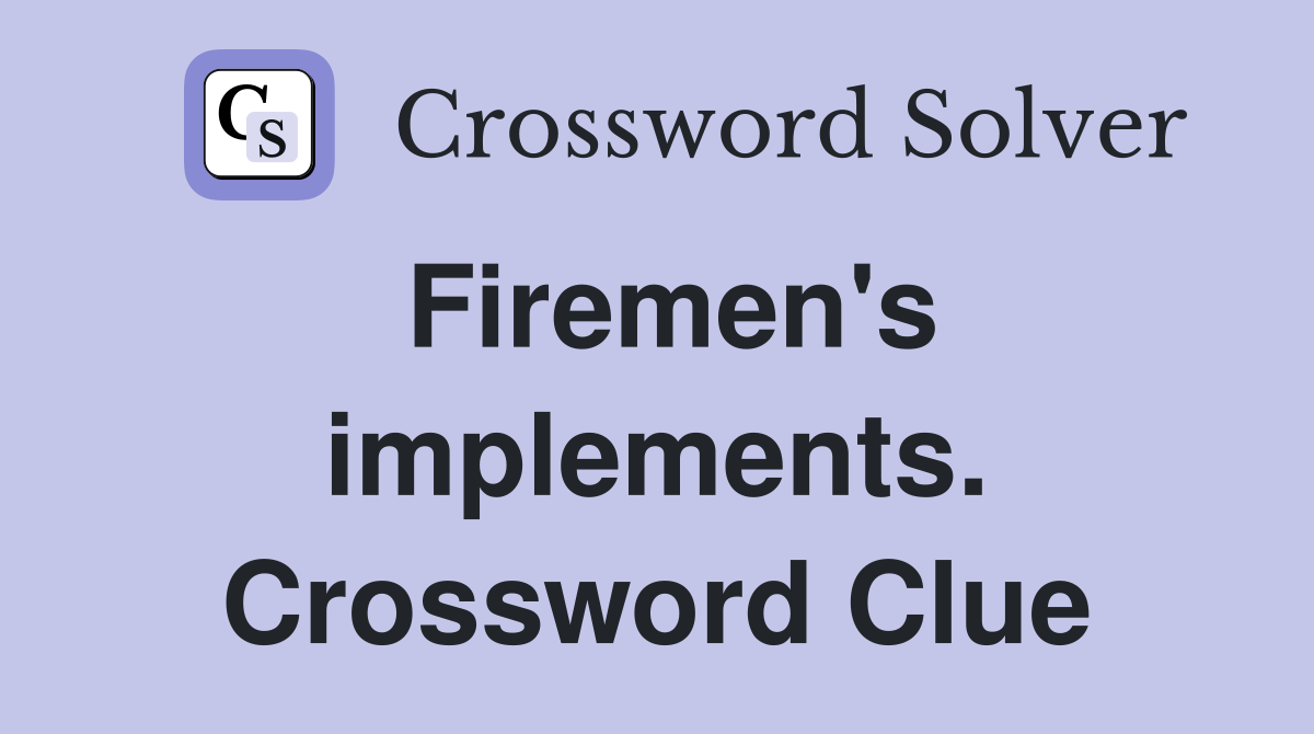 Firemen's implements. Crossword Clue