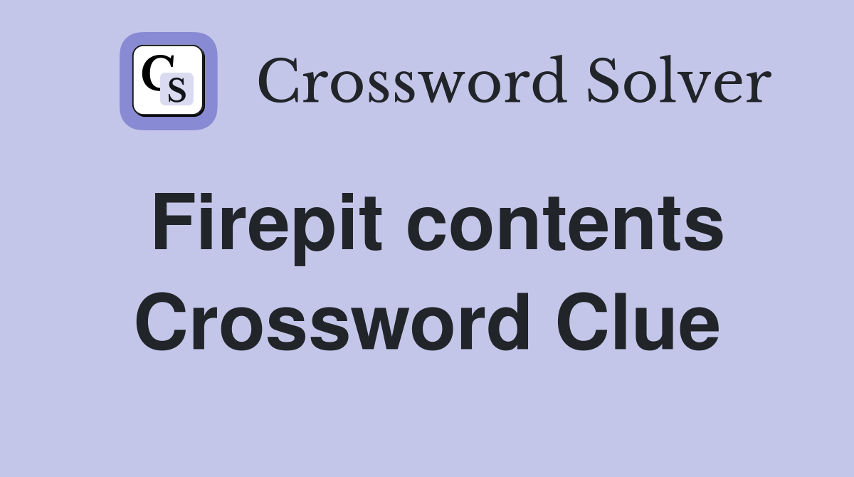 Firepit contents Crossword Clue