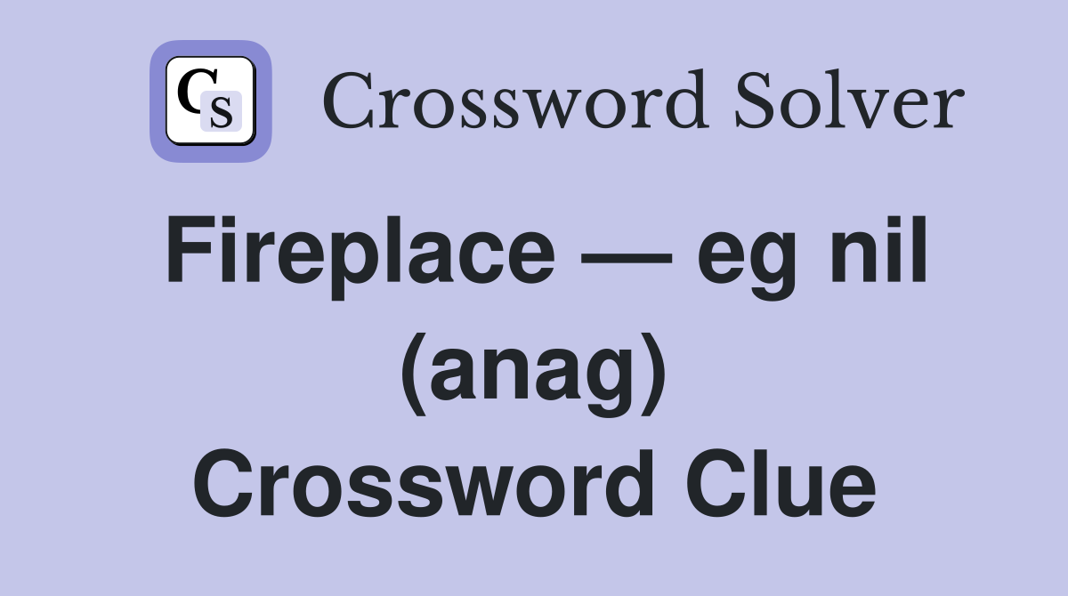 Fireplace — eg nil (anag) Crossword Clue