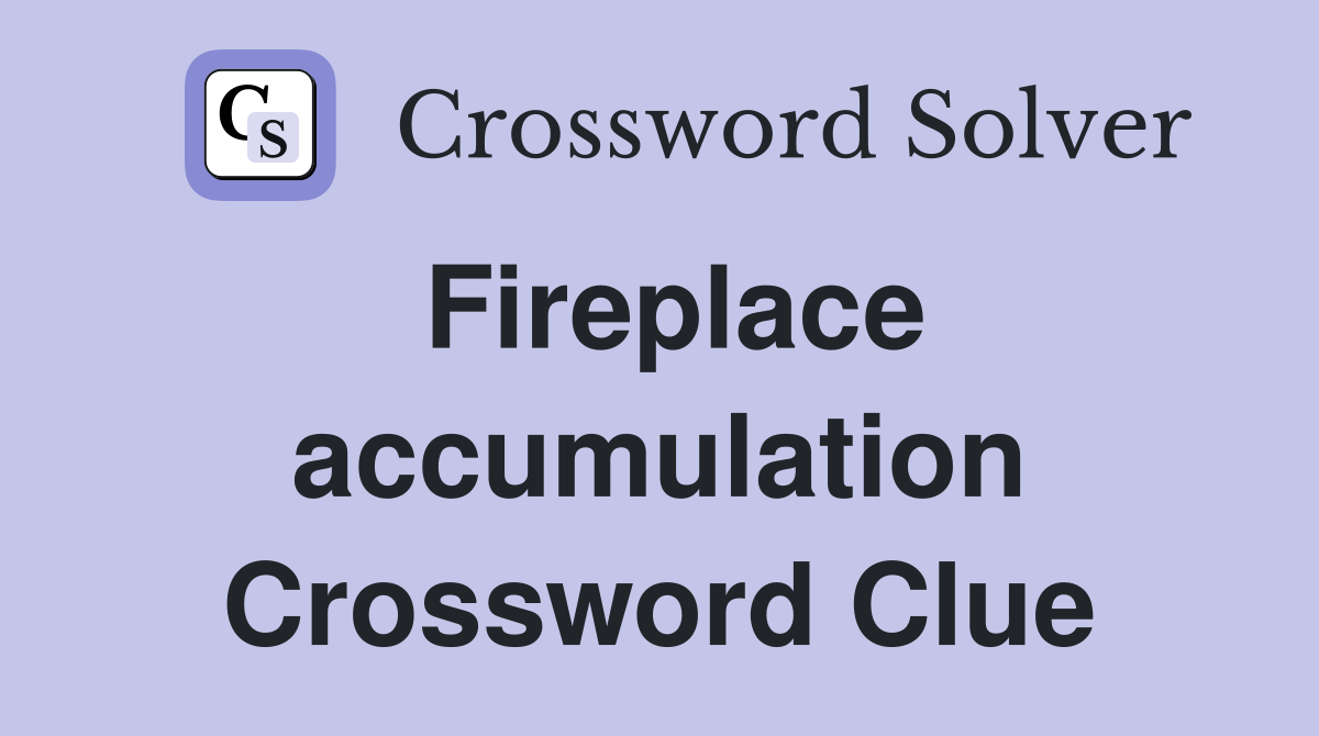 Fireplace accumulation Crossword Clue