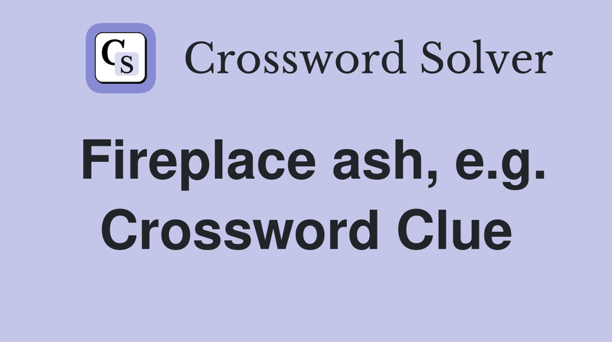 Fireplace ash, e.g. Crossword Clue