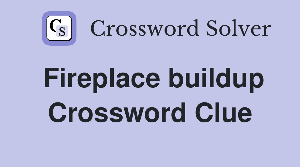 Fireplace buildup Crossword Clue
