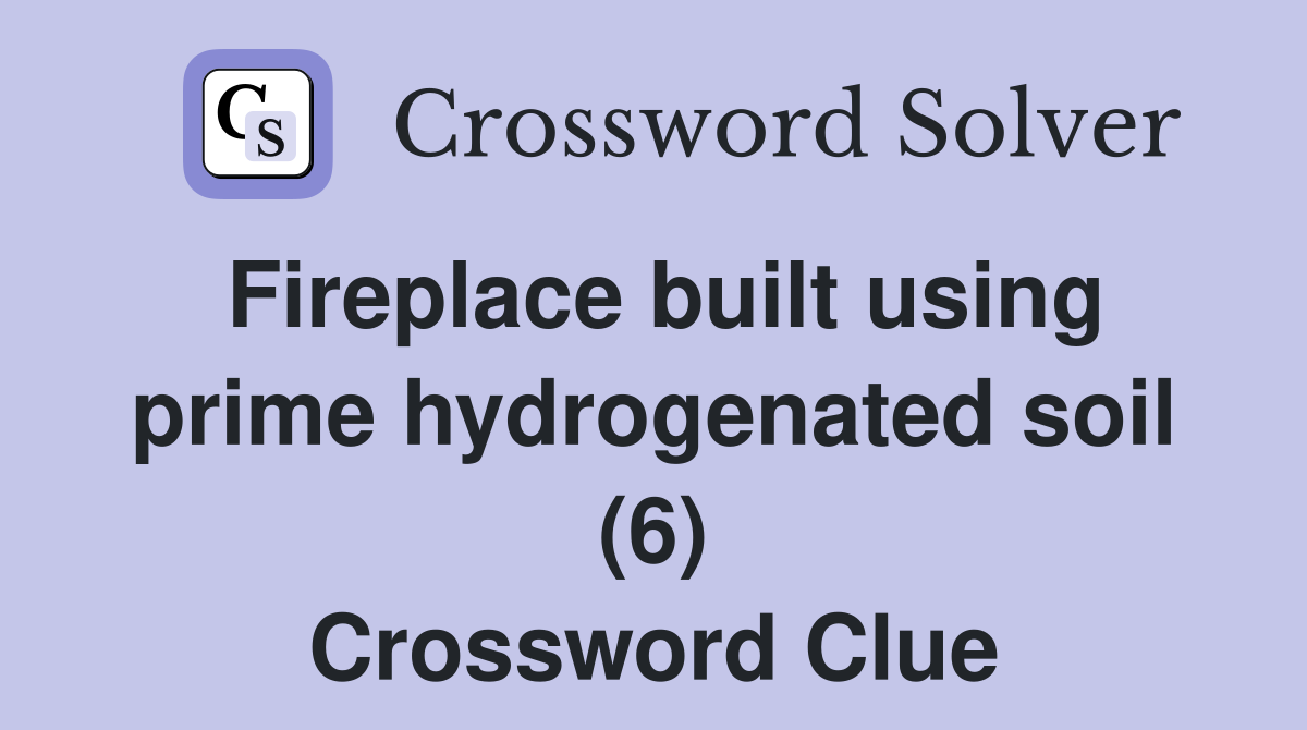 Fireplace built using prime hydrogenated soil (6) Crossword Clue