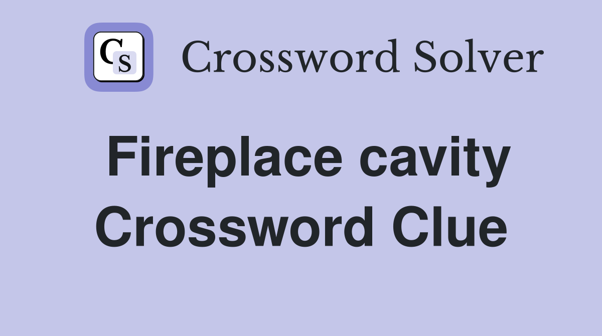 Fireplace cavity Crossword Clue
