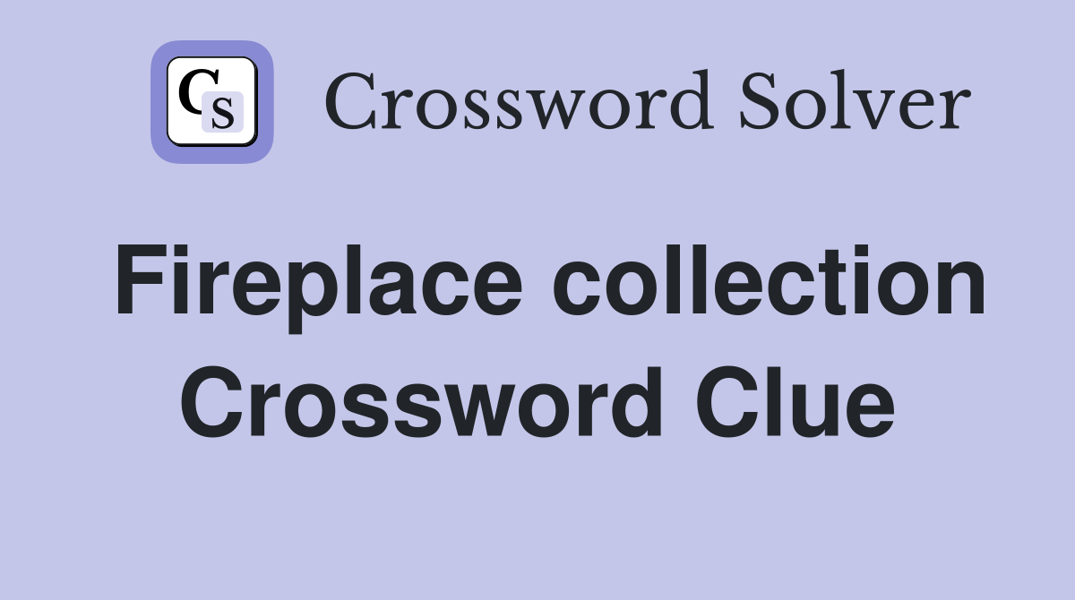 Fireplace collection Crossword Clue
