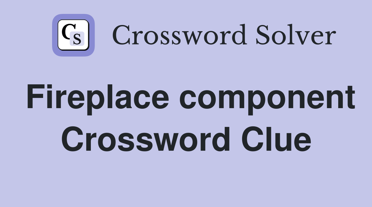 Fireplace component Crossword Clue