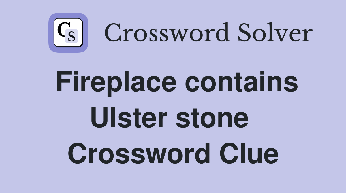 Fireplace contains Ulster stone  Crossword Clue
