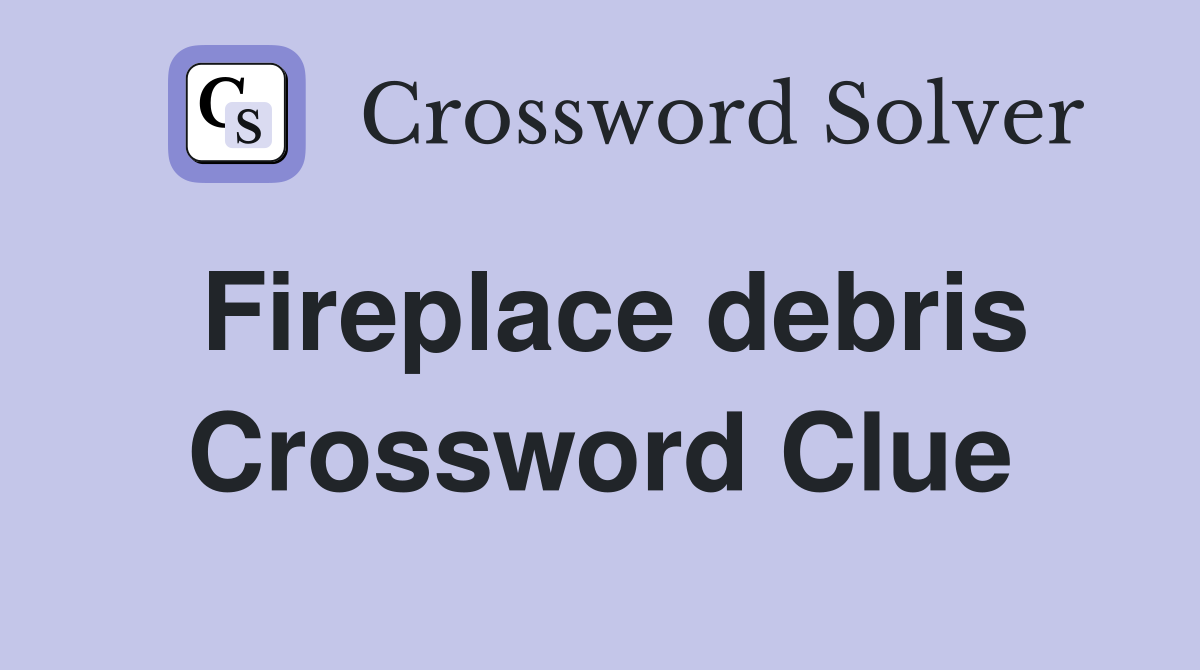 Fireplace debris Crossword Clue