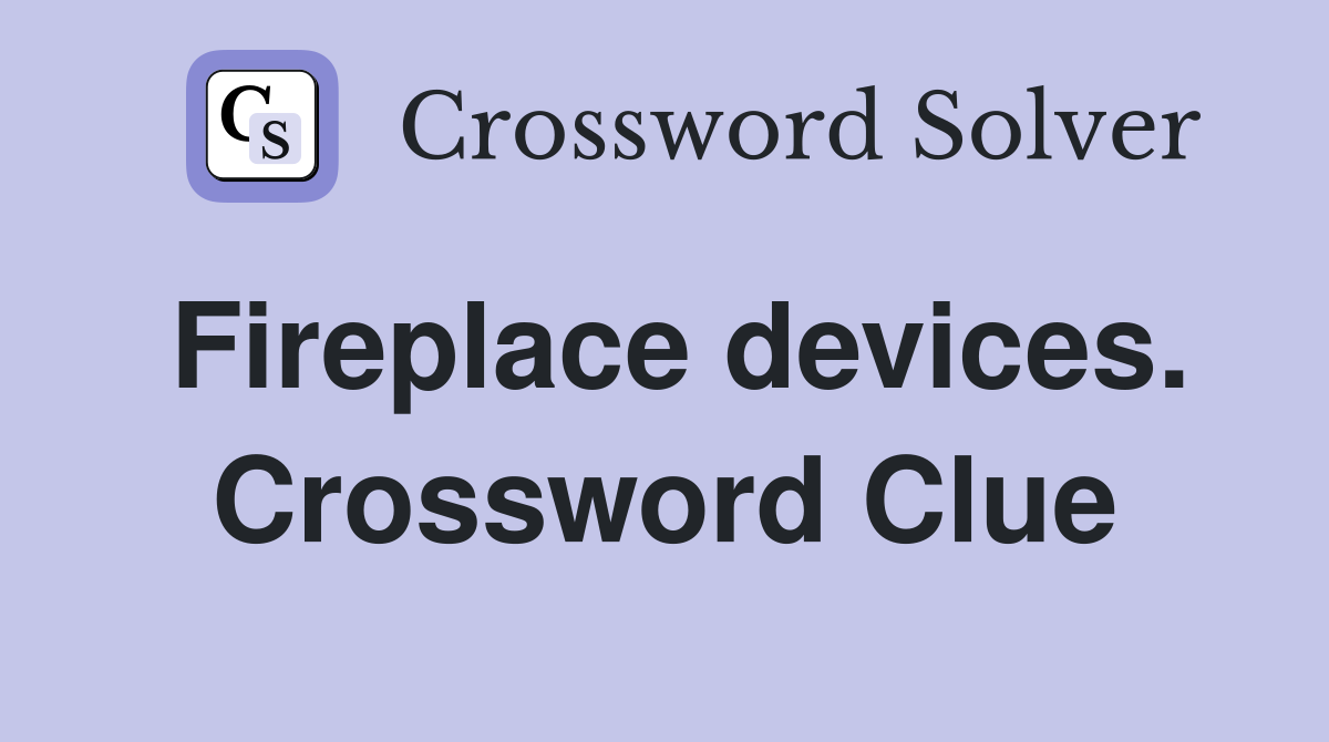 Fireplace devices. Crossword Clue