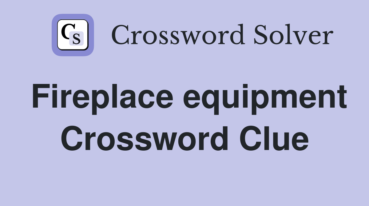 Fireplace equipment Crossword Clue