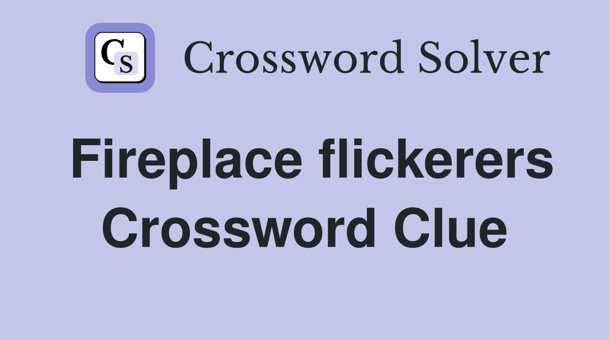 Fireplace flickerers Crossword Clue