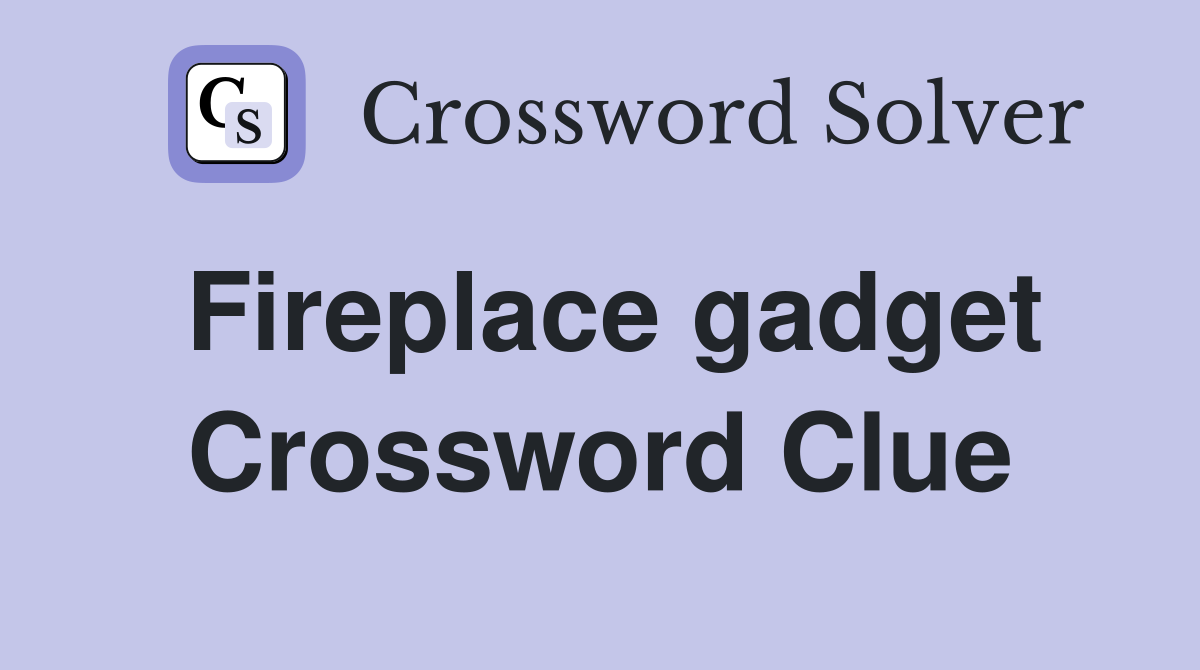 Fireplace gadget Crossword Clue