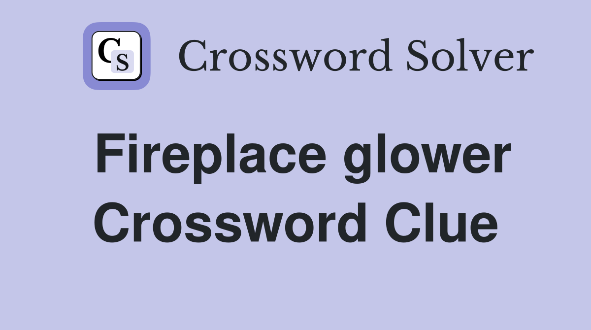 Fireplace glower Crossword Clue