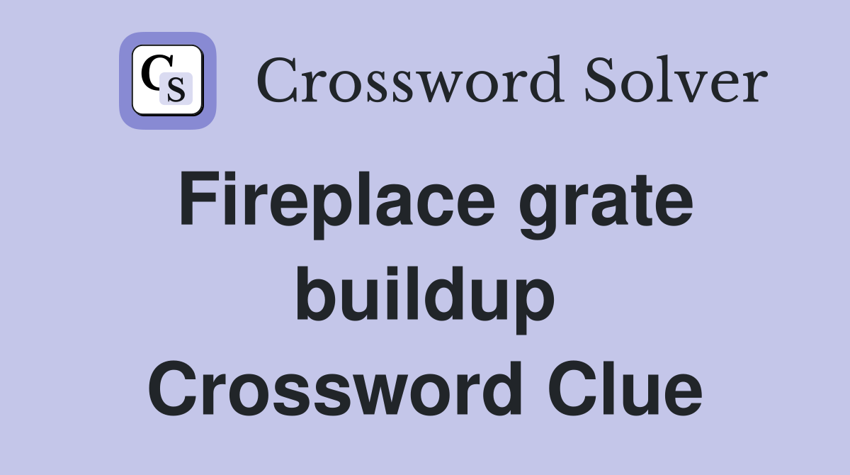 Fireplace grate buildup Crossword Clue
