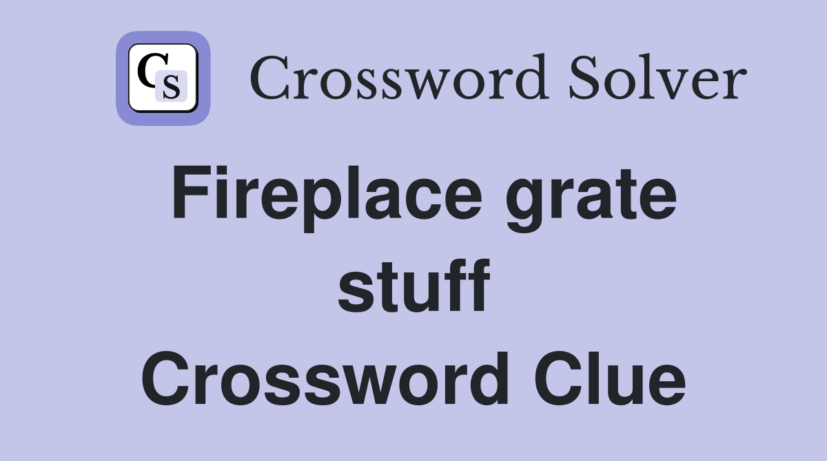 Fireplace grate stuff Crossword Clue