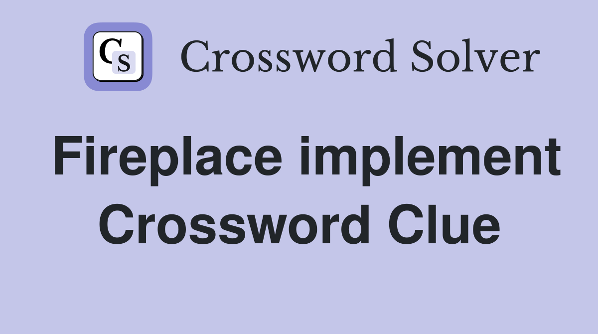 Fireplace implement Crossword Clue