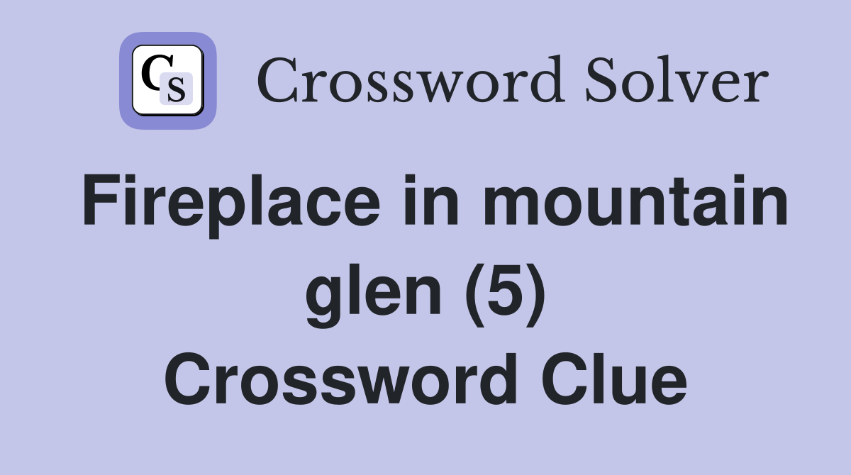 Fireplace in mountain glen (5) Crossword Clue