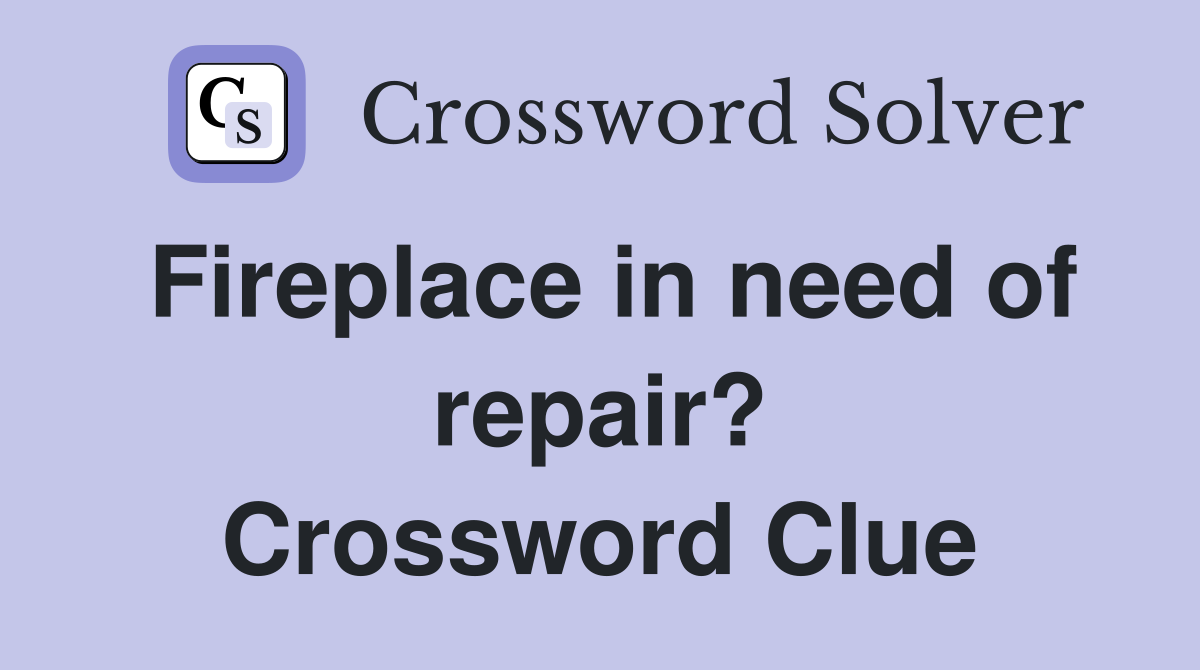 Fireplace in need of repair? Crossword Clue