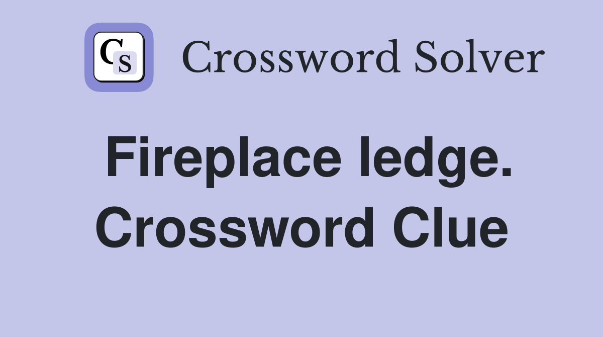 Fireplace ledge. Crossword Clue