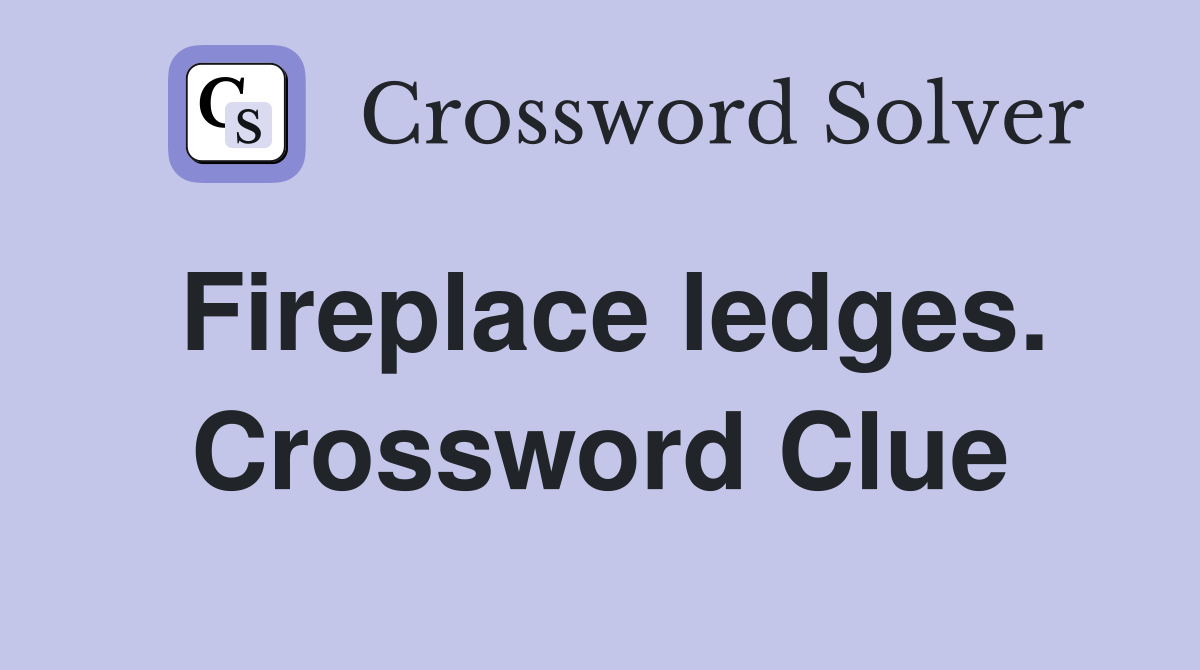 Fireplace ledges. Crossword Clue