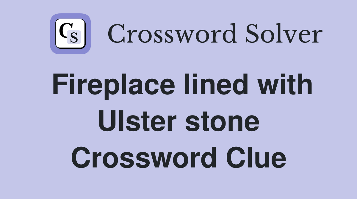 Fireplace lined with Ulster stone Crossword Clue