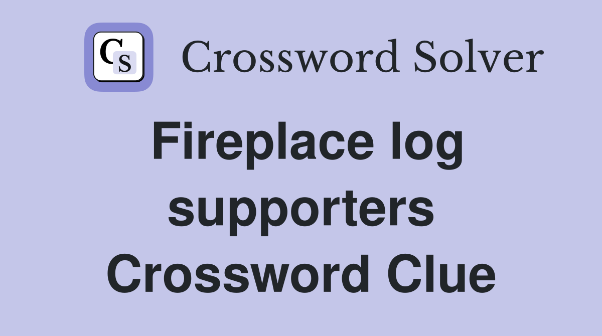 Fireplace log supporters Crossword Clue