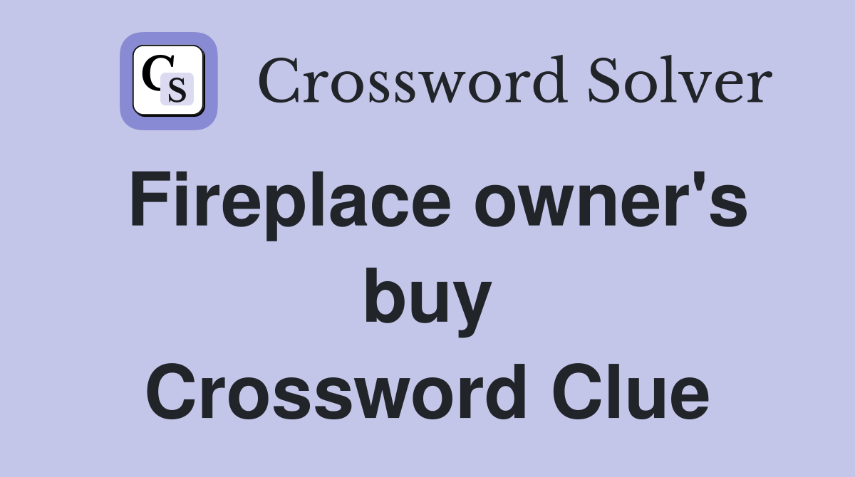 Fireplace owner's buy Crossword Clue