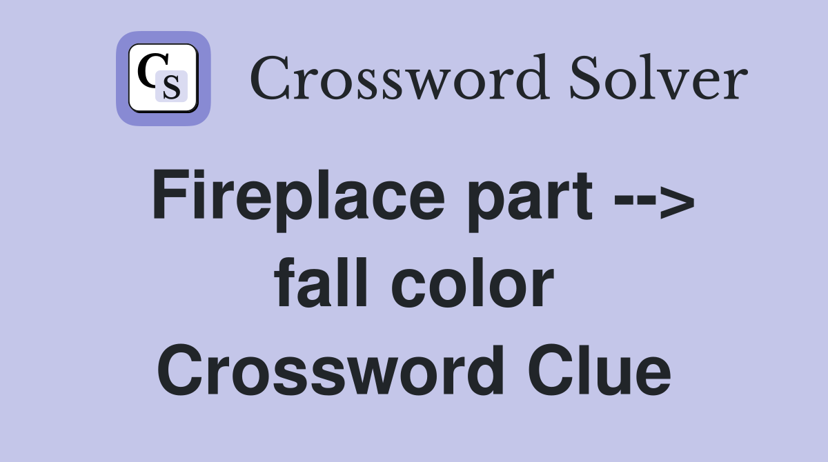 Fireplace part --> fall color Crossword Clue