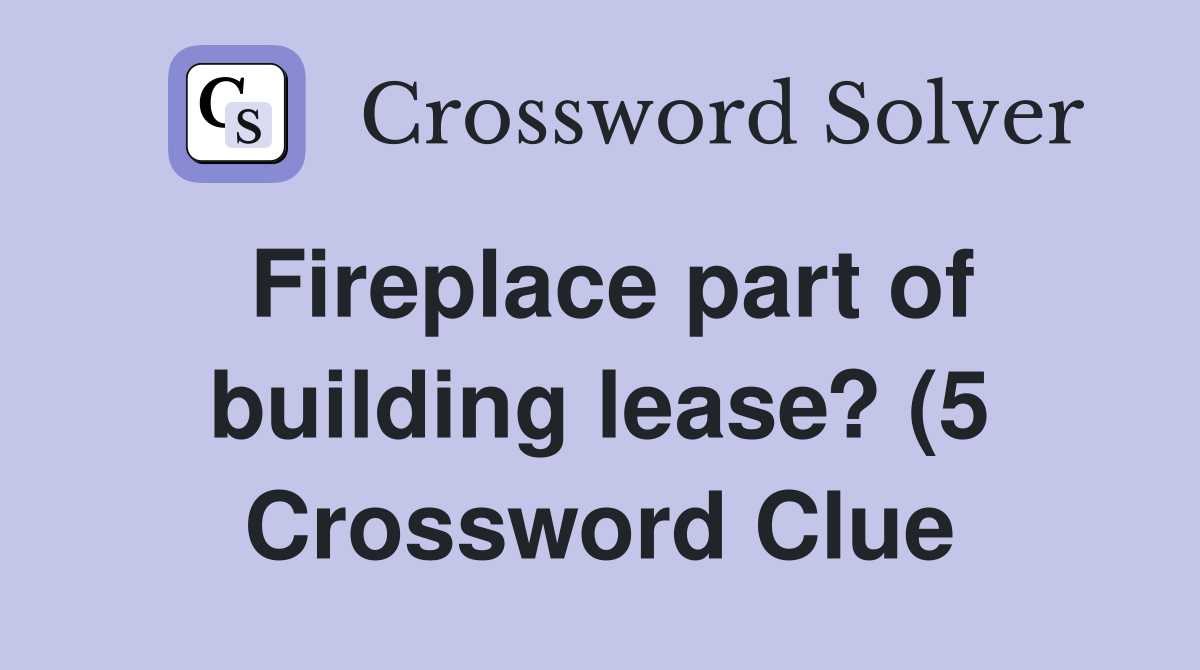 Fireplace part of building lease? (5) Crossword Clue Answers Fireplace part of building lease? (5) Crossword Clue Answers