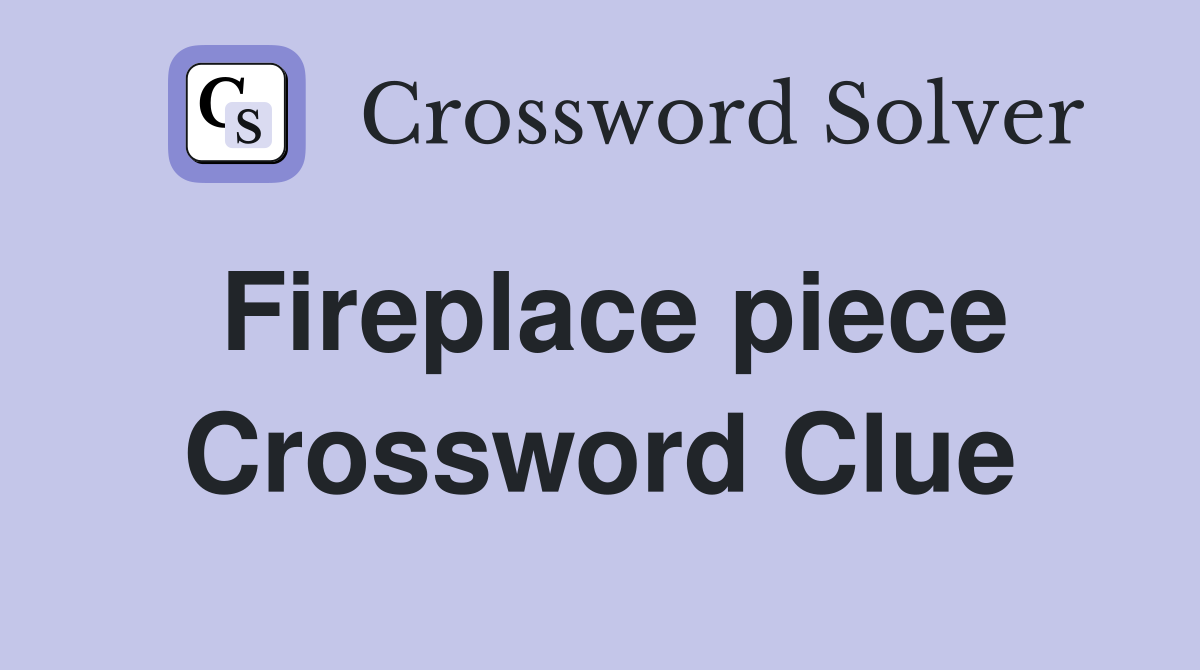Fireplace piece Crossword Clue