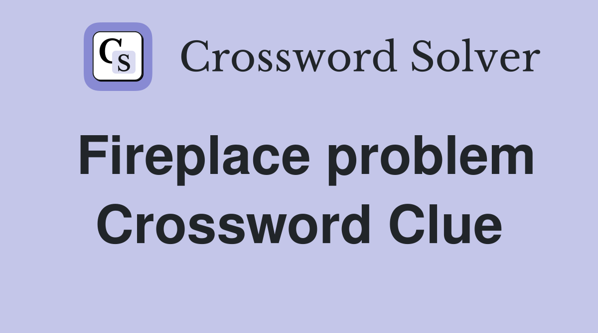 Fireplace problem Crossword Clue