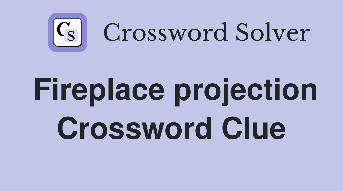 Fireplace projection Crossword Clue