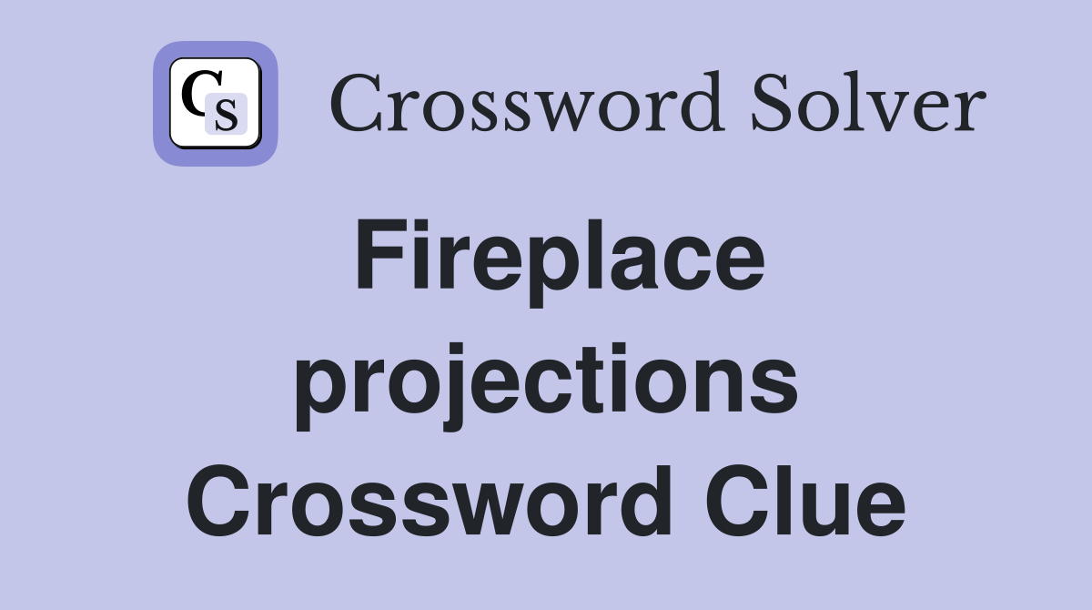 Fireplace projections Crossword Clue