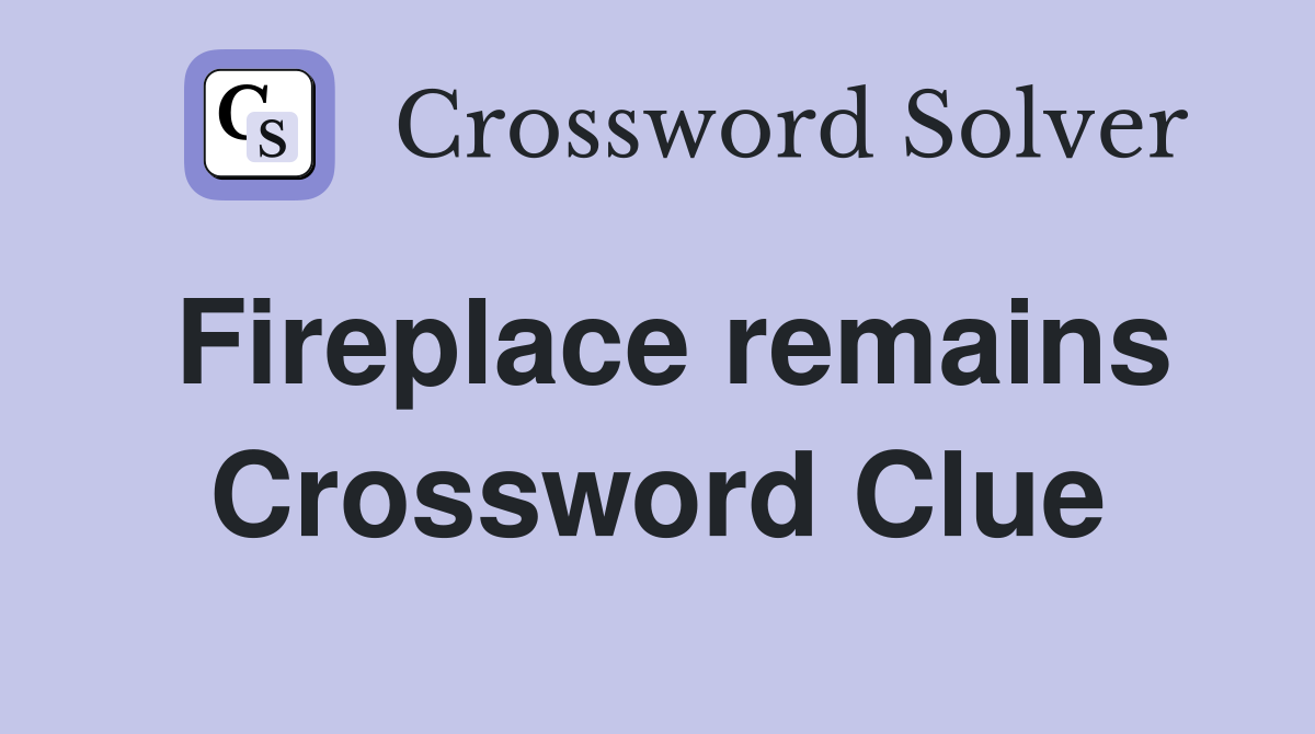 Fireplace remains Crossword Clue