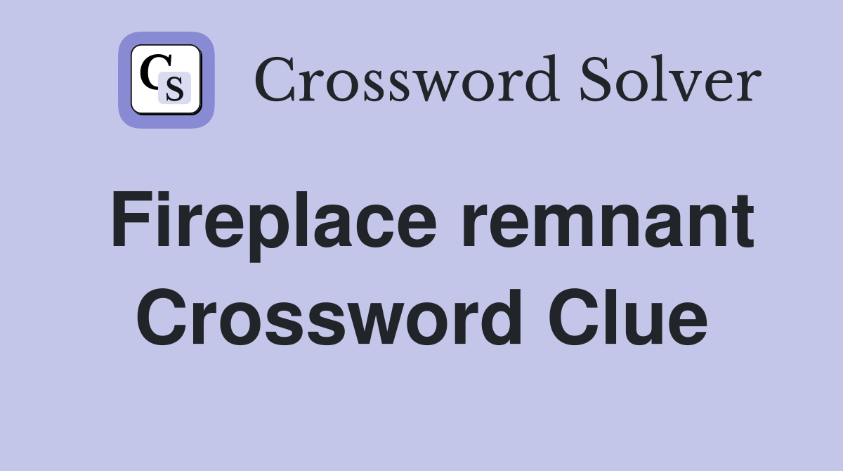Fireplace remnant Crossword Clue