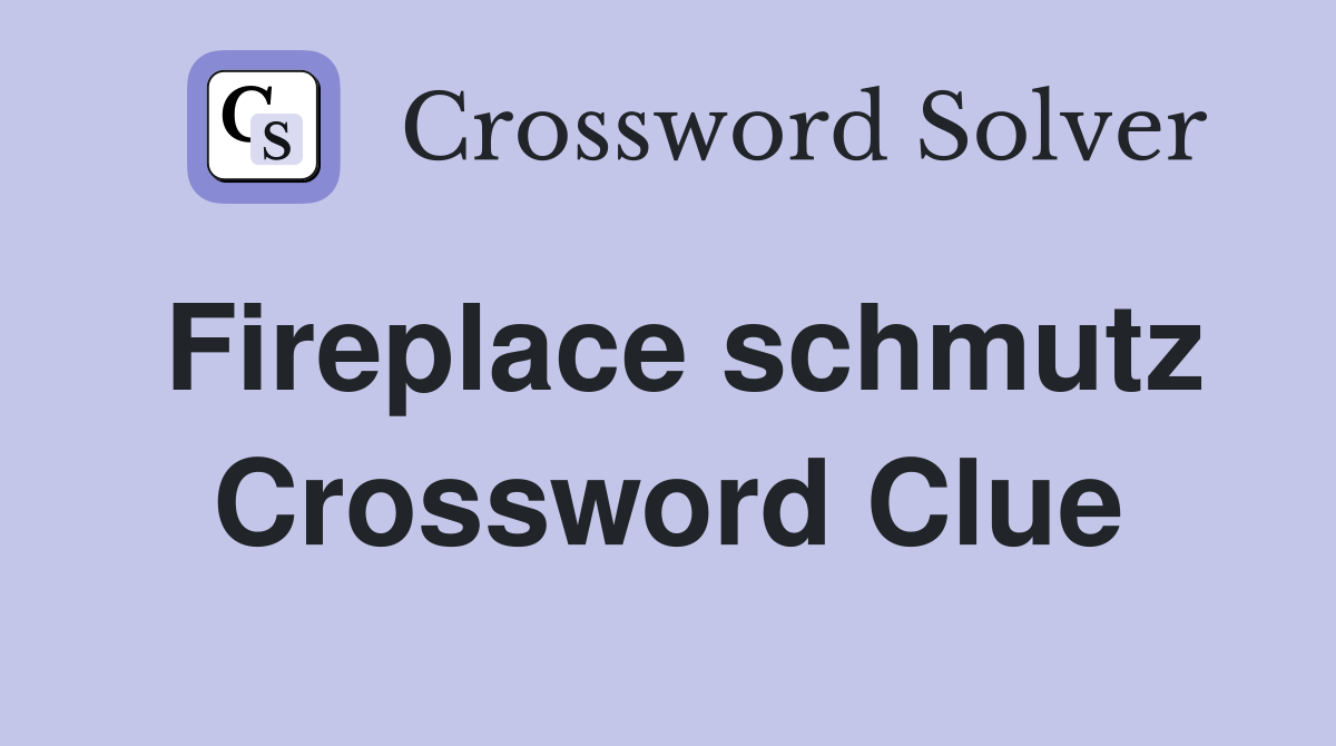 Fireplace schmutz Crossword Clue