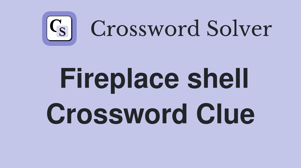 Fireplace shell Crossword Clue