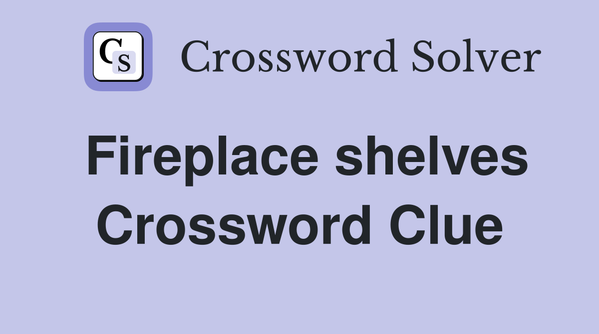Fireplace shelves Crossword Clue