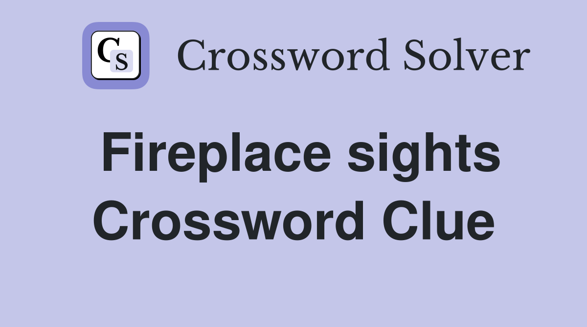 Fireplace sights Crossword Clue