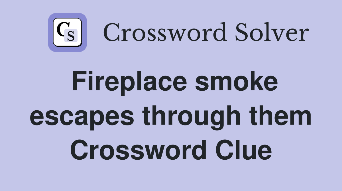 Fireplace smoke escapes through them Crossword Clue