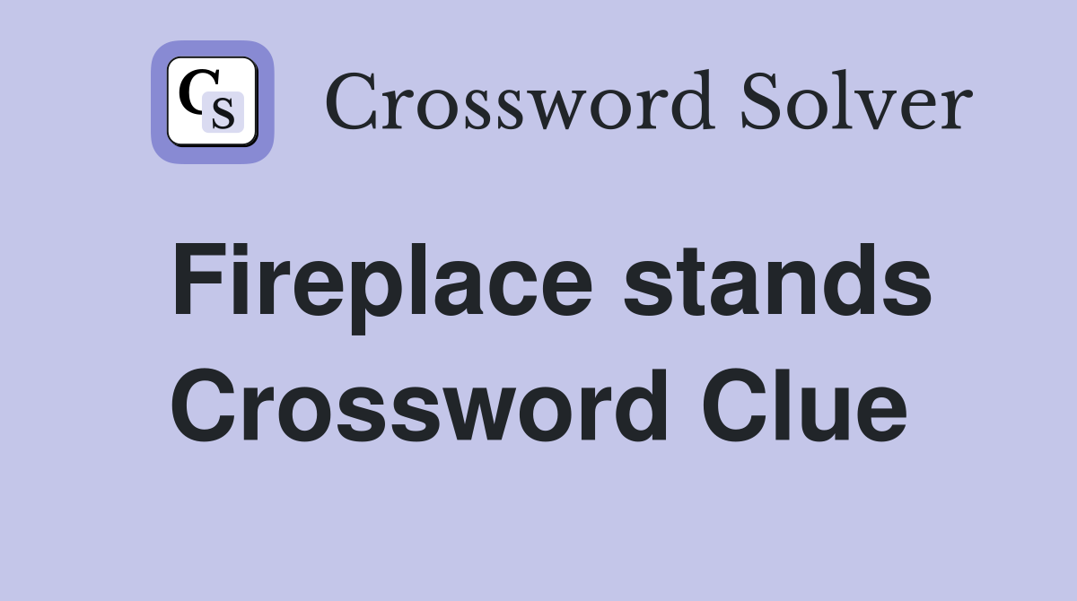 Fireplace stands Crossword Clue
