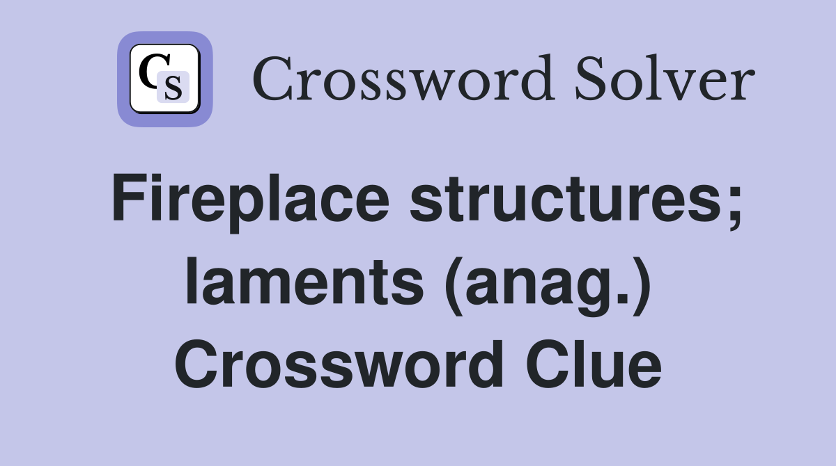 Fireplace structures; laments (anag.) Crossword Clue