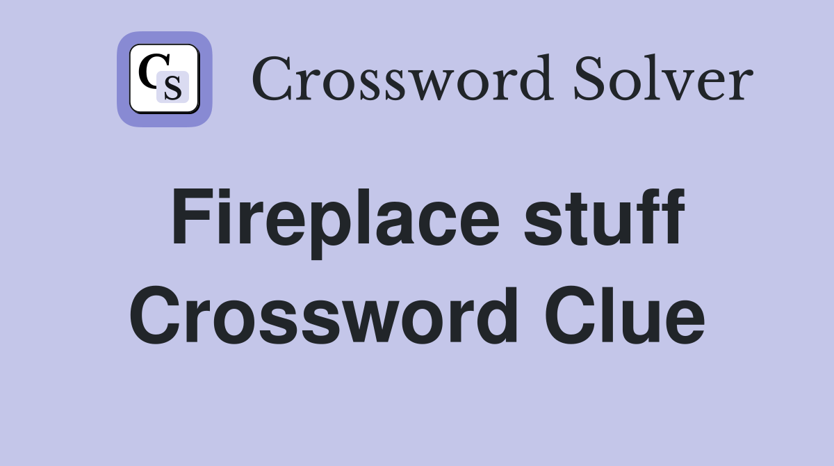 Fireplace stuff Crossword Clue